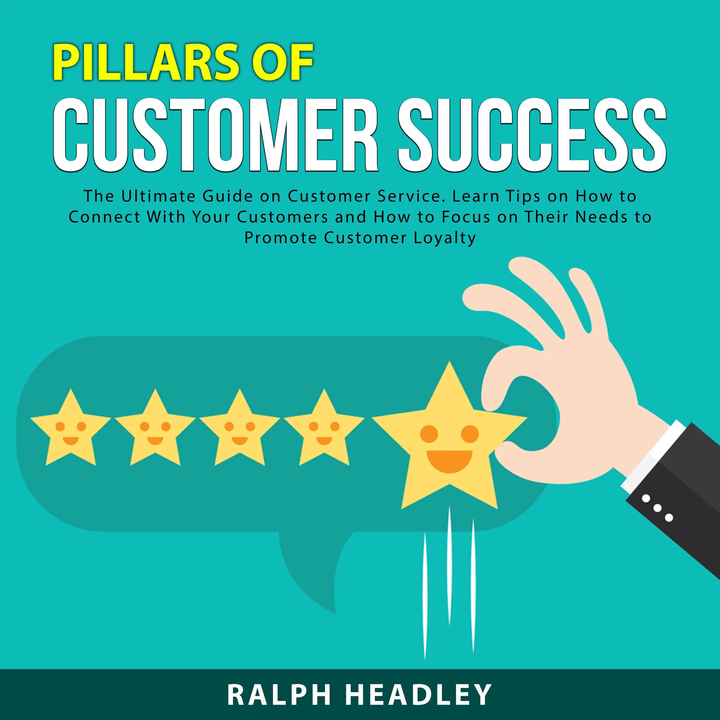 Pillars of Customer Success: The Ultimate Guide on Customer Service. Learn Tips on How to Connect With Your Customers and How to Focus on Their Needs to Promote Customer Loyalty by Ralph Headley Audiobook