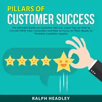 Pillars of Customer Success: The Ultimate Guide on Customer Service. Learn Tips on How to Connect With Your Customers and How to Focus on Their Needs to Promote Customer Loyalty Audiobook by Ralph Headley