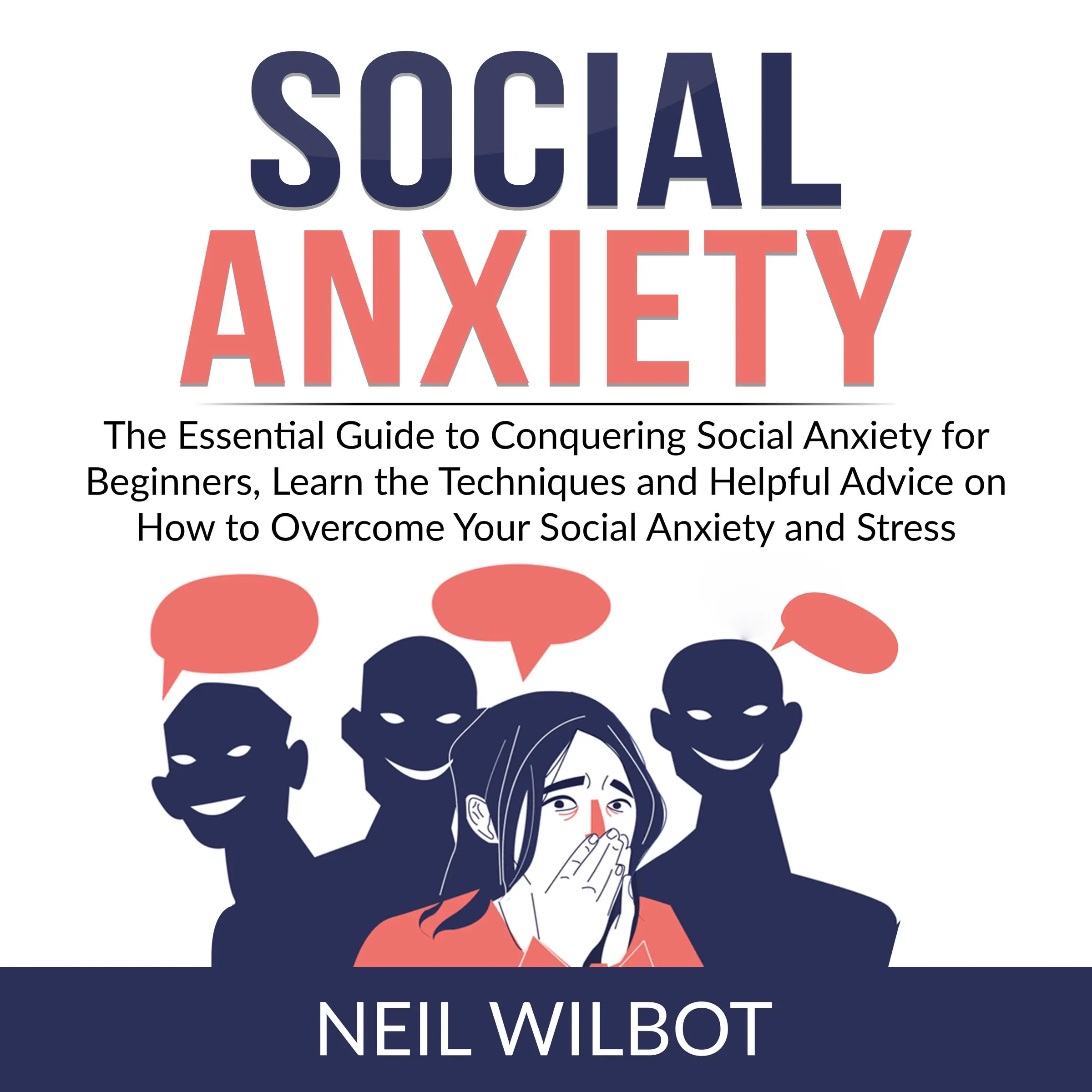 Social Anxiety: The Essential Guide to Conquering Social Anxiety for Beginners, Learn the Techniques and Helpful Advice on How to Overcome Your Social Anxiety and Stress Audiobook by Neil WIlbot