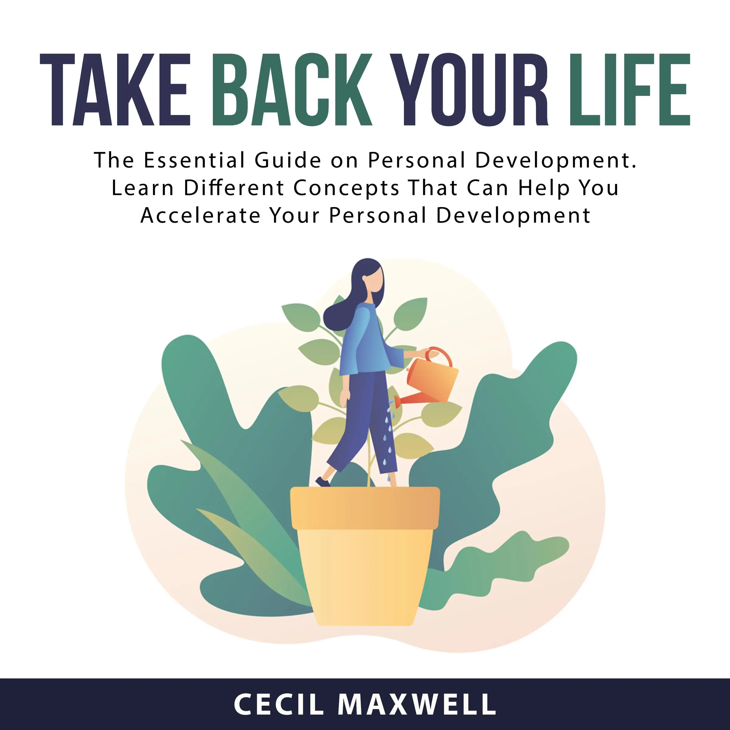 Take Back Your Life: The Essential Guide on Personal Development. Learn Different Concepts That Can Help You Accelerate Your Personal Development Audiobook by Cecil Maxwell