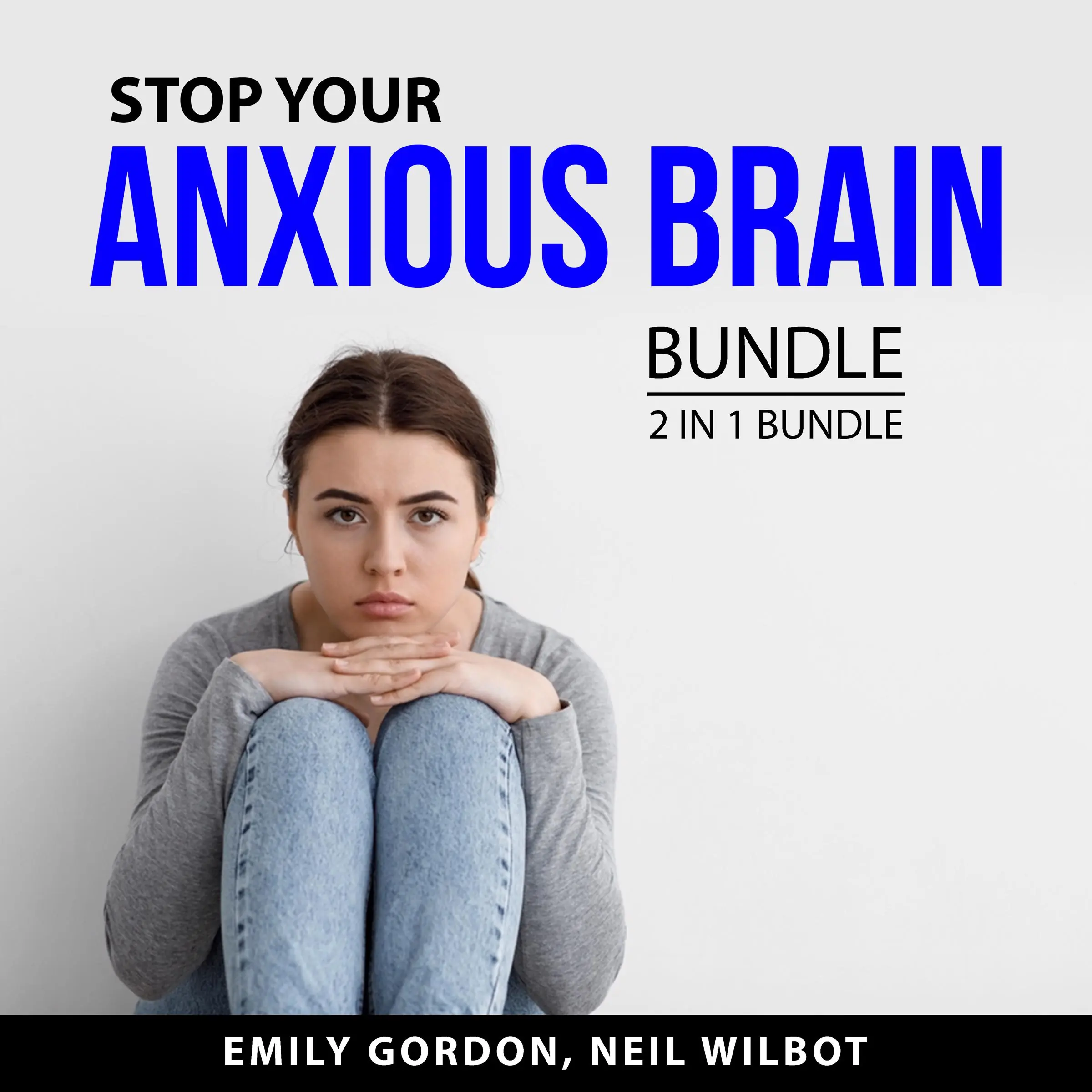 Stop Your Anxious Brain Bundle, 2 in 1 Bundle: Control Your Anxiety and Social Anxiety by and Neil WIlbot