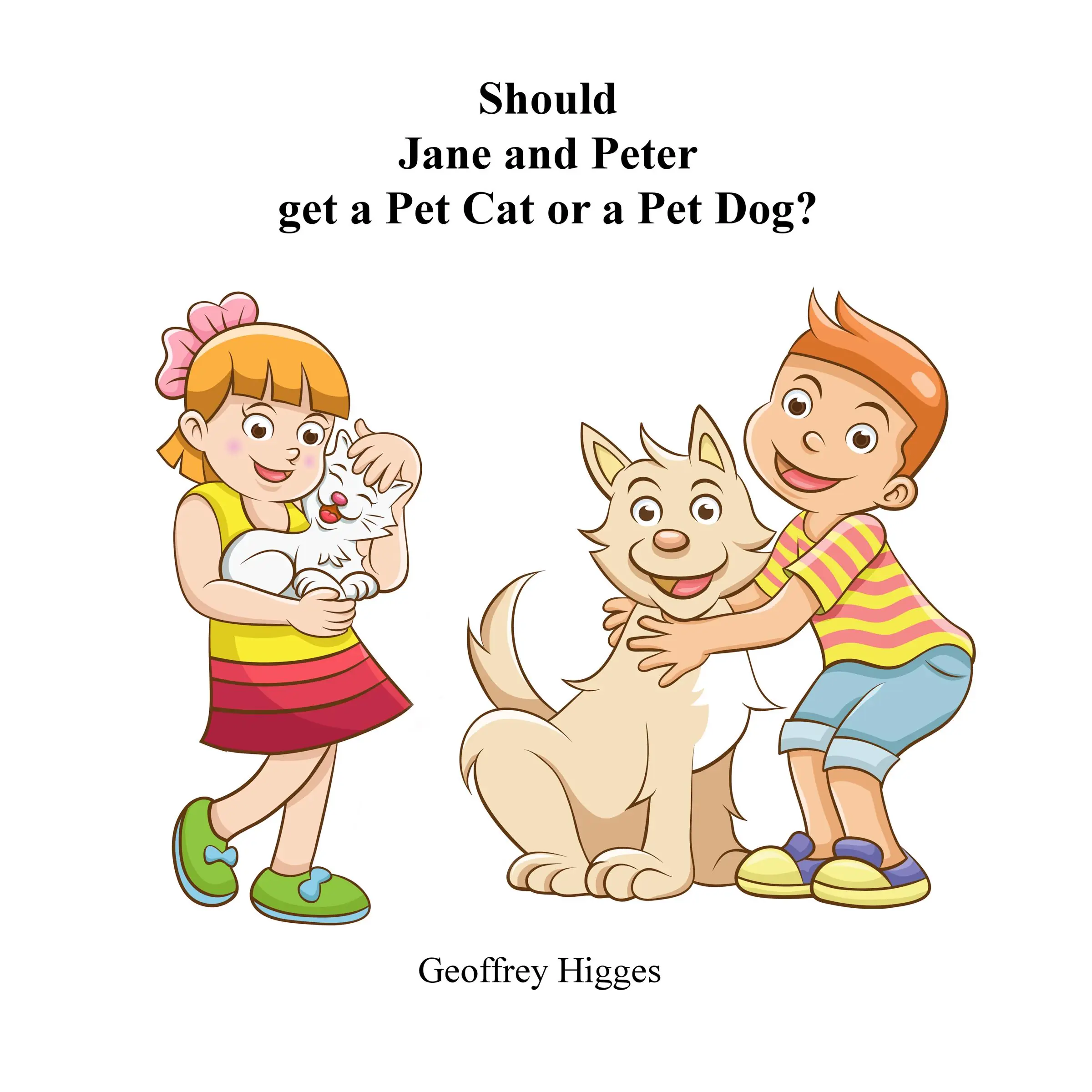 Should Jane and Peter get a Pet Cat or a Pet Dog by Geoffrey Higges