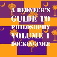 A RedNeck's Guide to Philosophy Volume 1 Audiobook by Doc King Cole