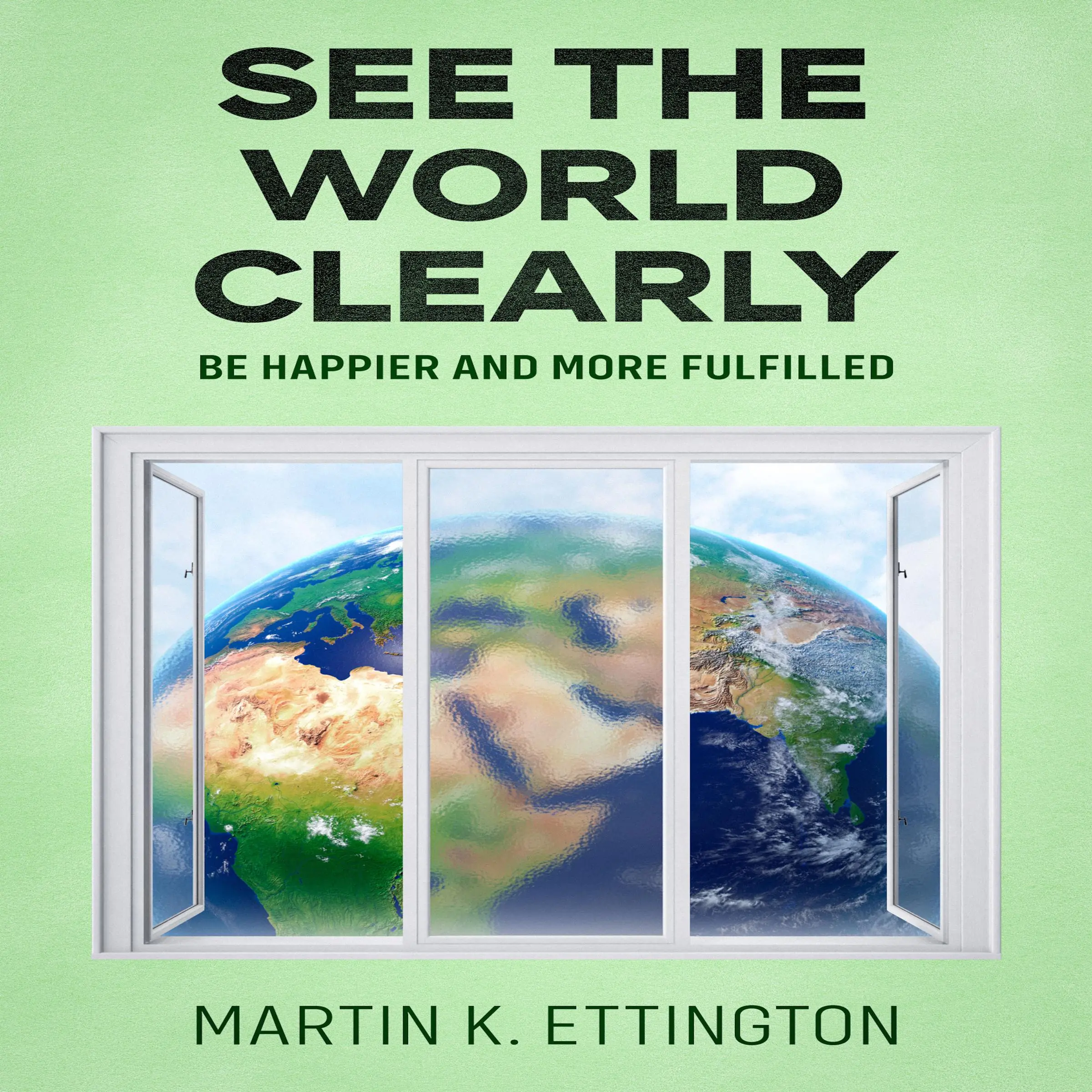 See the World Clearly by Martin K. Ettington