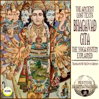 The Ancient Lost Texts The Bhagavad Gita - The Yoga System Explained Audiobook by Sir Edwin Arnold