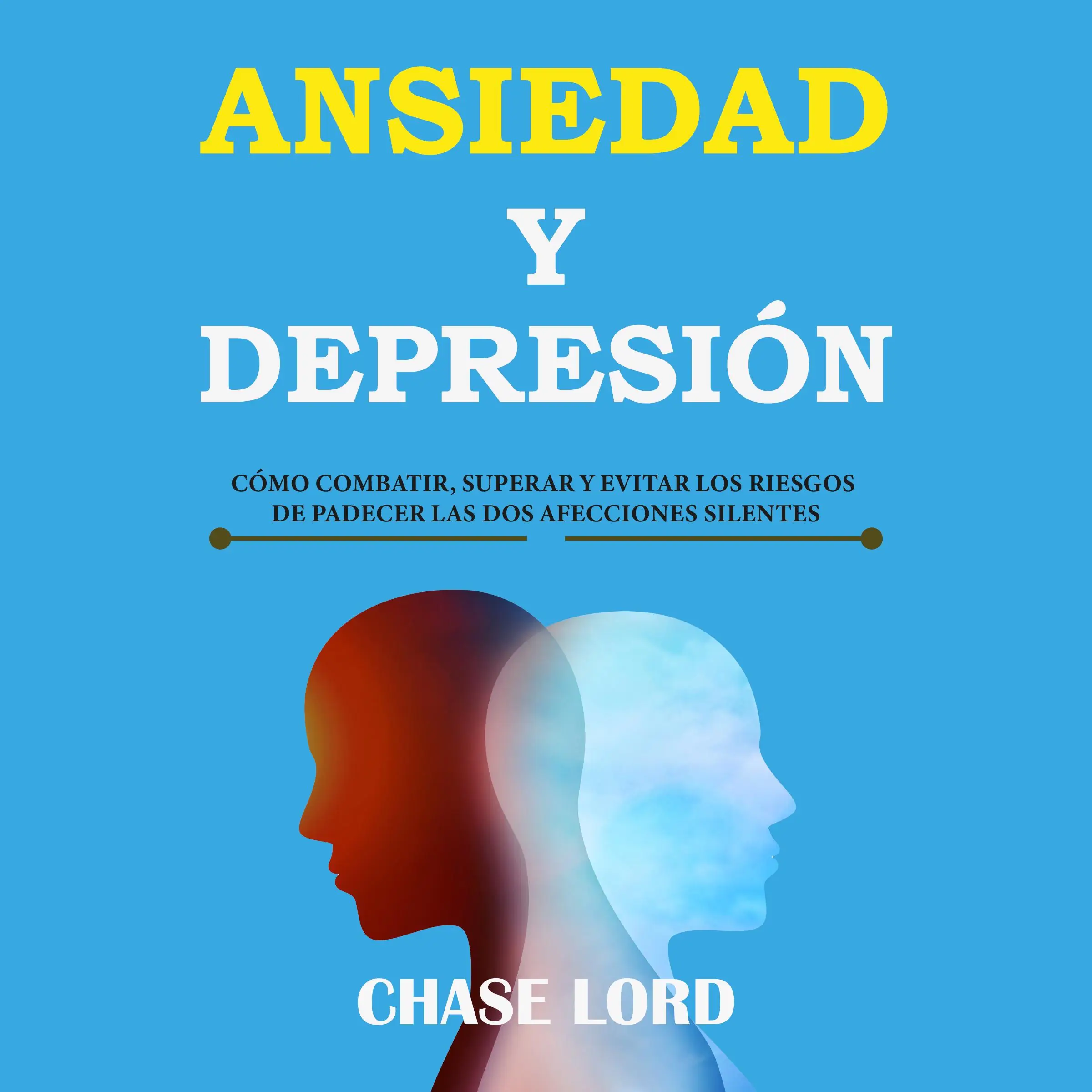 Ansiedad y Depresión: cómo combatir, superar y evitar los riesgos de padecer las dos afecciones silentes by Chase Lord Audiobook