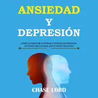 Ansiedad y Depresión: cómo combatir, superar y evitar los riesgos de padecer las dos afecciones silentes Audiobook by Chase Lord