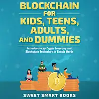 Blockchain for Kids, Teens, Adults, and Dummies Audiobook by Sweet Smart Books