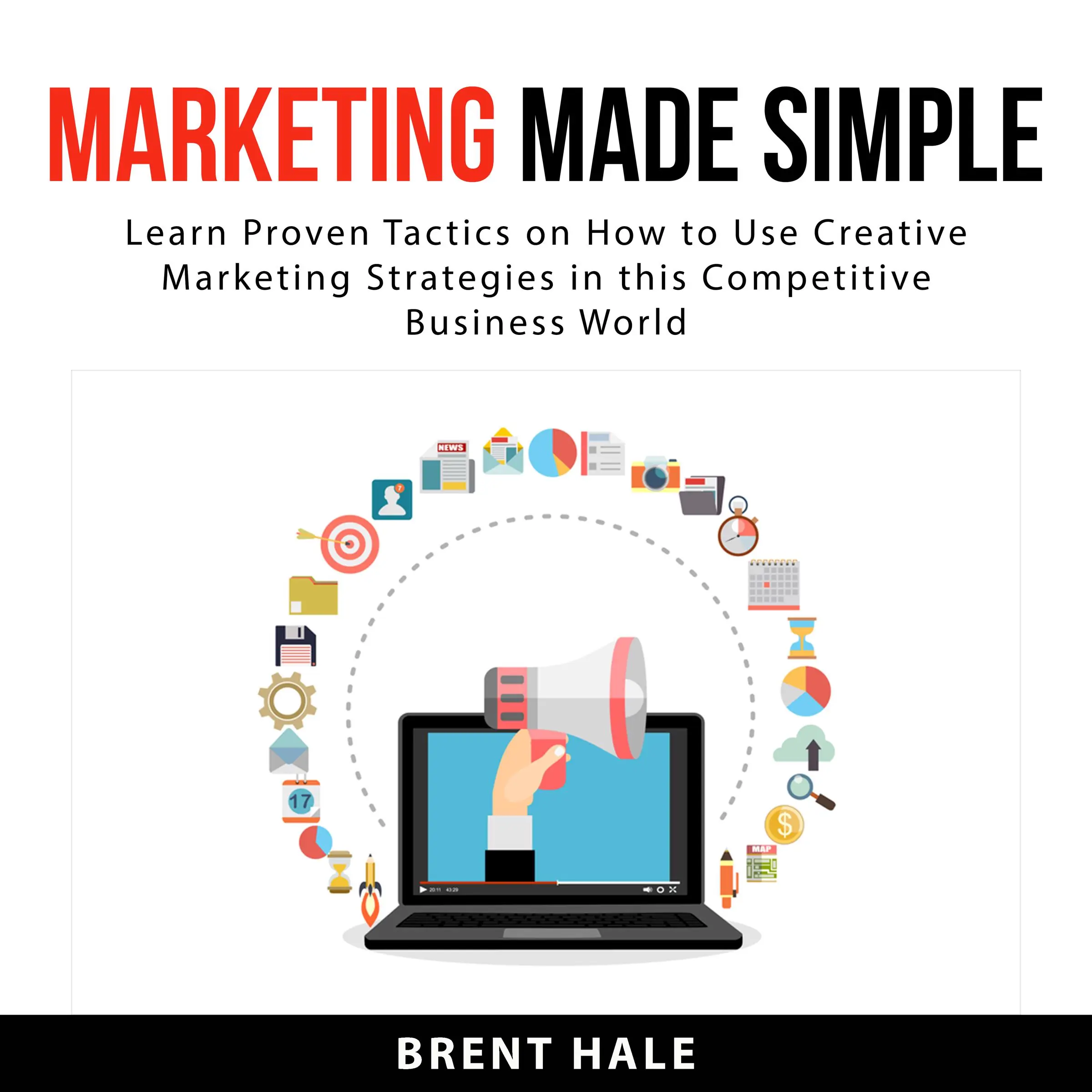 Marketing Made Simple: Learn Proven Tactics on How to Use Creative Marketing Strategies in this Competitive Business World Audiobook by Brent Hale