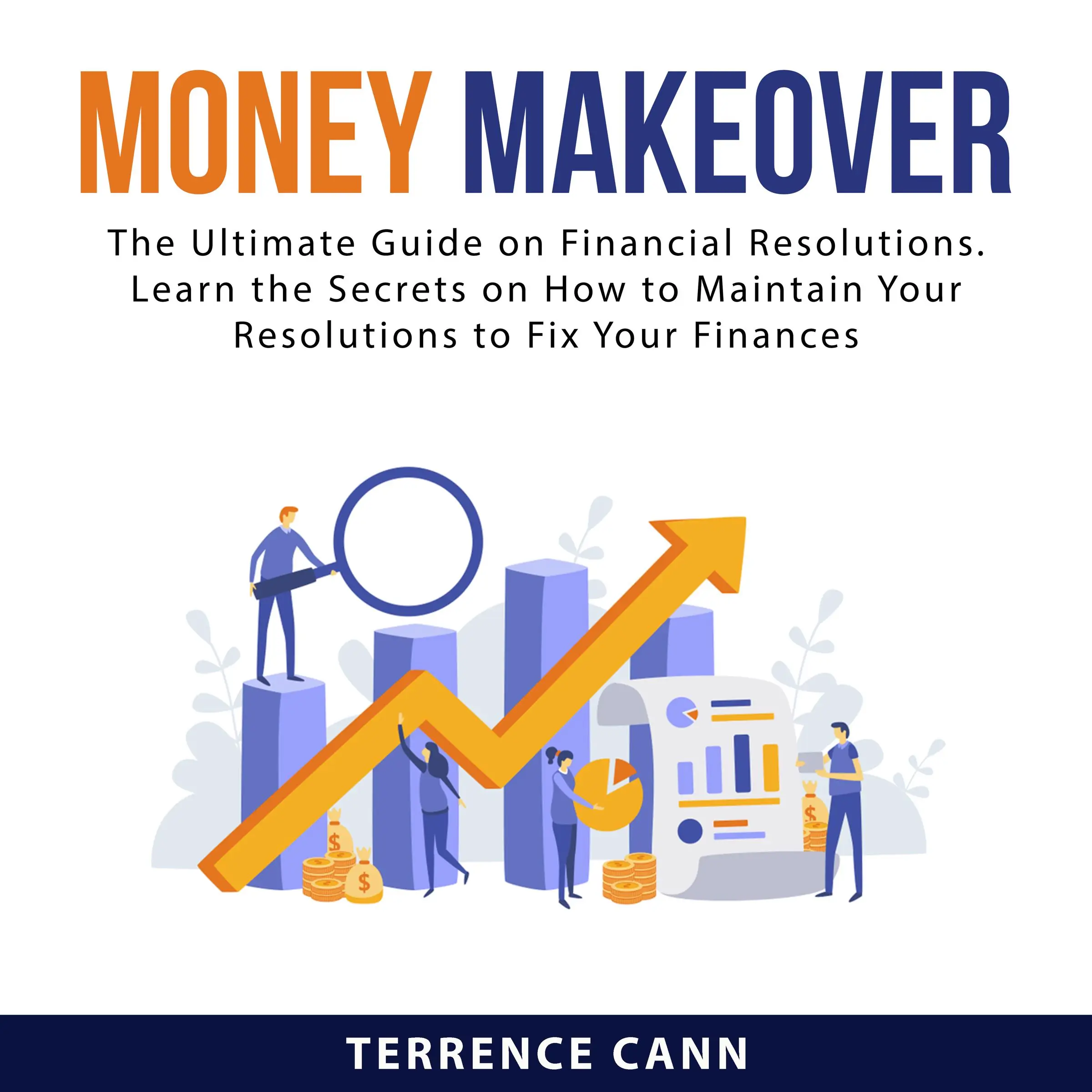 Money Makeover: The Ultimate Guide on Financial Resolutions. Learn the Secrets on How to Maintain Your Resolutions to Fix Your Finances by Terrence Cann