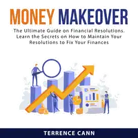 Money Makeover: The Ultimate Guide on Financial Resolutions. Learn the Secrets on How to Maintain Your Resolutions to Fix Your Finances Audiobook by Terrence Cann