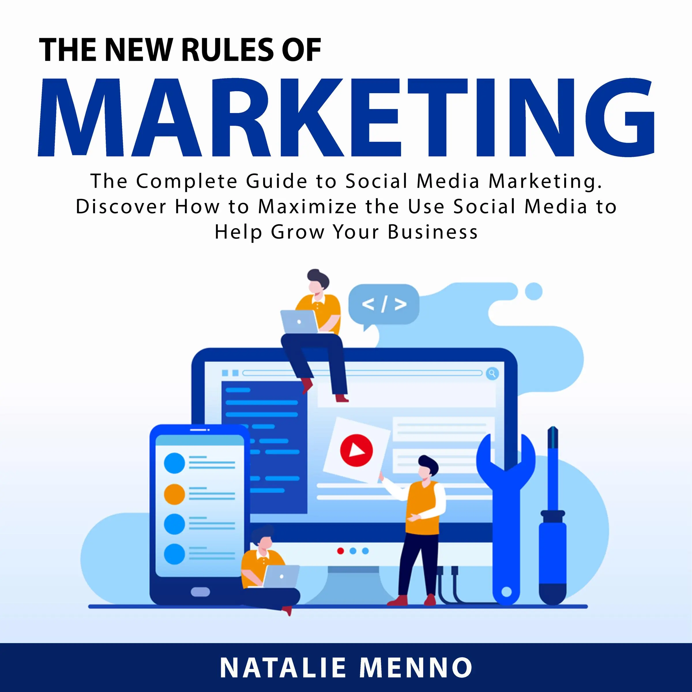 The New Rules of Marketing: The Complete Guide to Social Media Marketing. Discover How to Maximize the Use Social Media to Help Grow Your Business by Natalie Menno