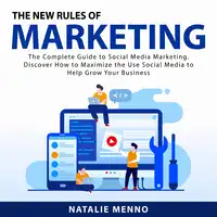 The New Rules of Marketing: The Complete Guide to Social Media Marketing. Discover How to Maximize the Use Social Media to Help Grow Your Business Audiobook by Natalie Menno