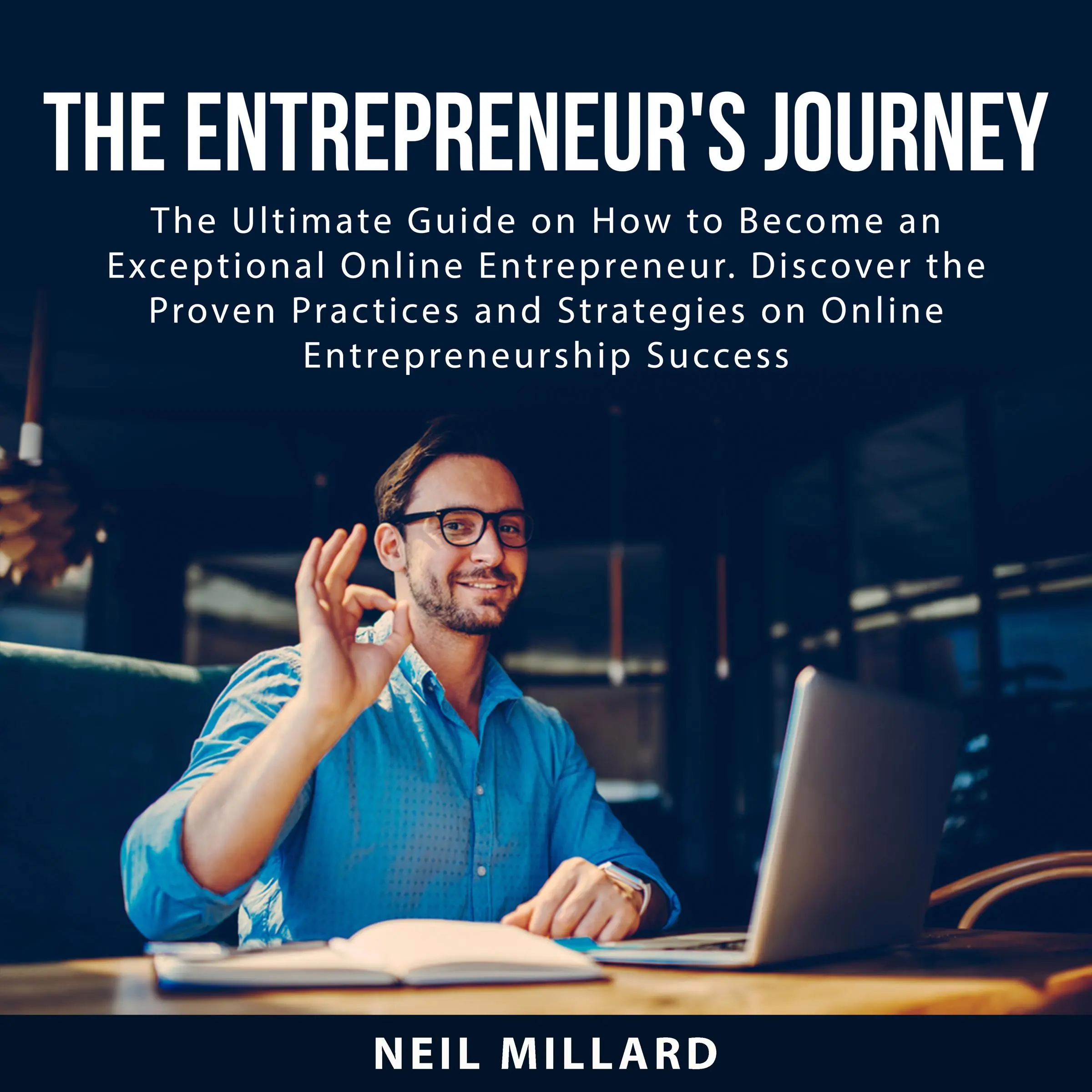 The Entrepreneur's Journey: The Ultimate Guide on How to Become an Exceptional Online Entrepreneur. Discover the Proven Practices and Strategies on Online Entrepreneurship Success by Neil Millard Audiobook