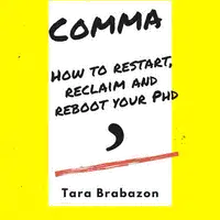 Comma: How to restart, reclaim and reboot your PhD Audiobook by Tara Brabazon