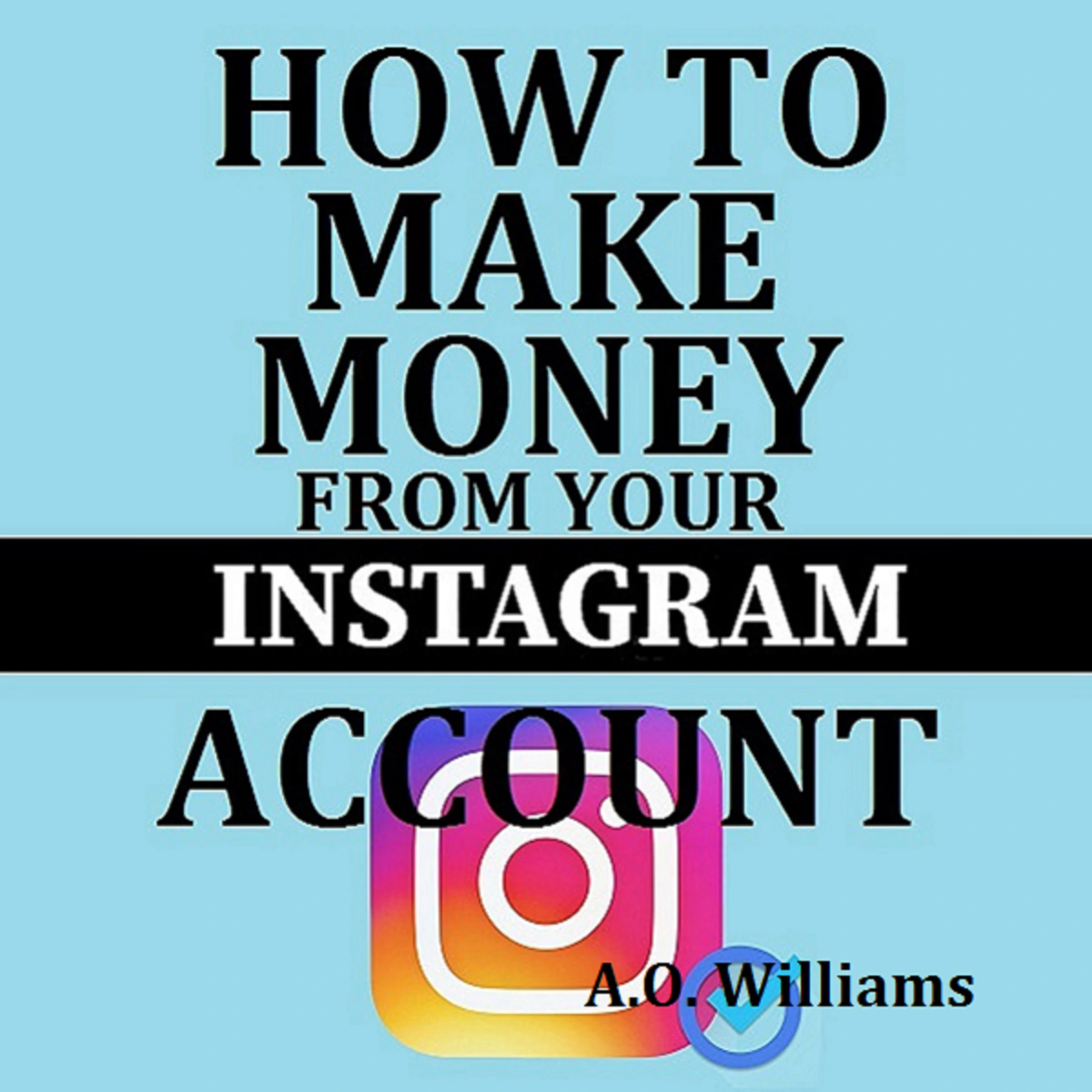 How to make money from your Instagram account by A. O. Williams