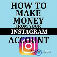 How to make money from your Instagram account Audiobook by A. O. Williams