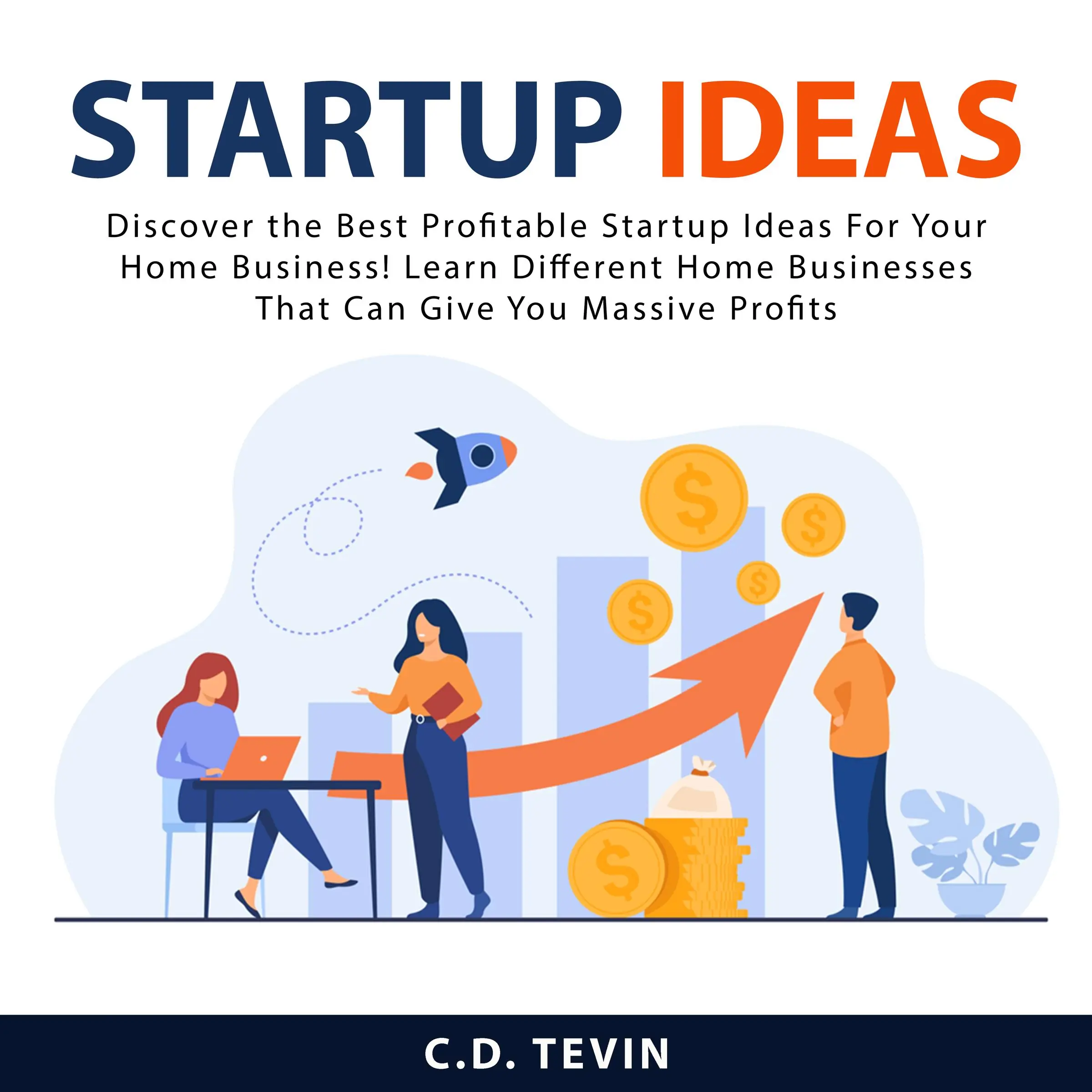 Startup Ideas: Discover the Best Profitable Startup Ideas For Your Home Business! Learn Different Home Businesses That Can Give You Massive Profits Audiobook by C.D. Tevin