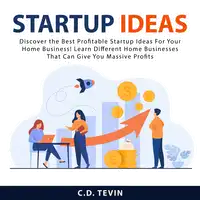 Startup Ideas: Discover the Best Profitable Startup Ideas For Your Home Business! Learn Different Home Businesses That Can Give You Massive Profits Audiobook by C.D. Tevin