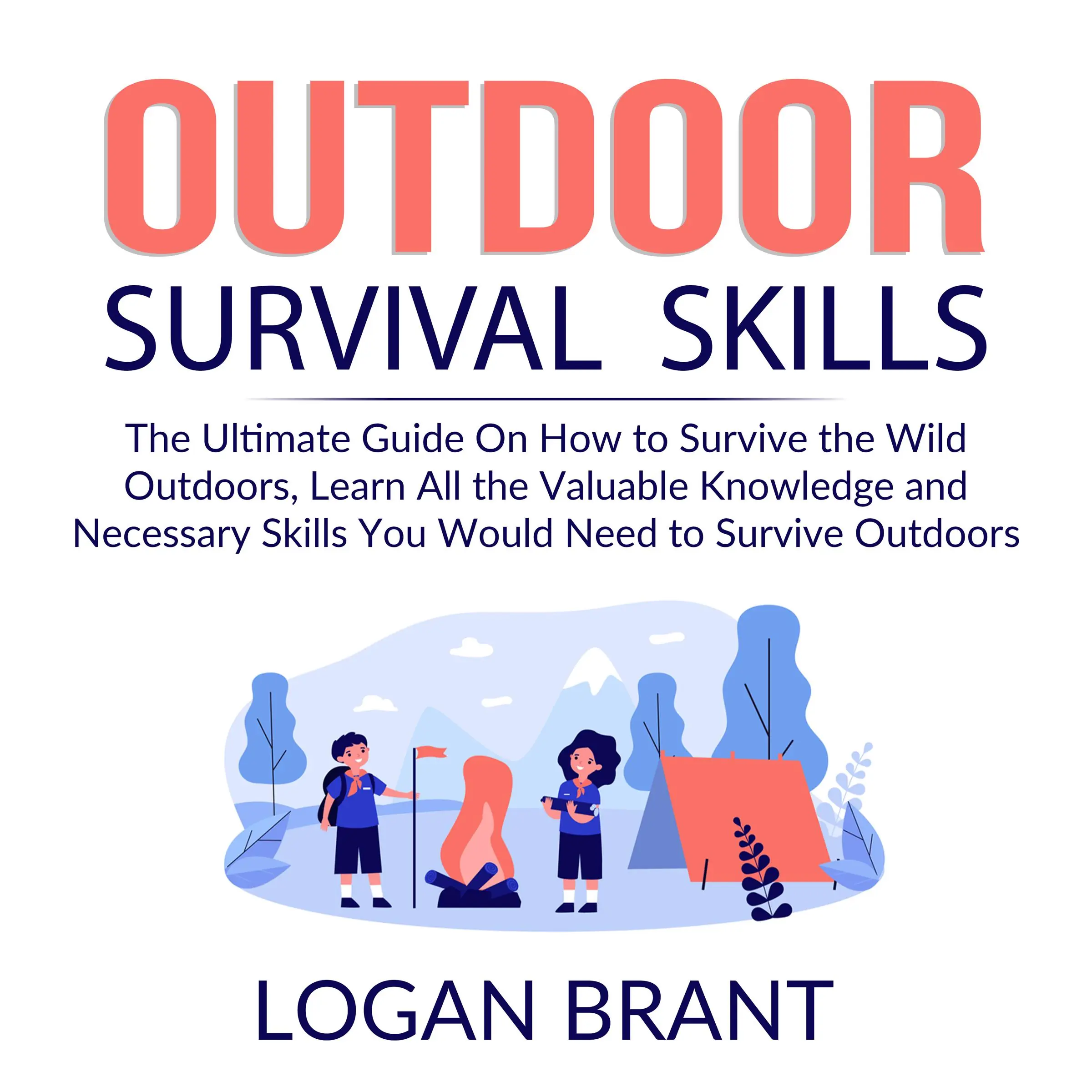 Outdoor Survival Skills: The Ultimate Guide On How to Survive the Wild Outdoors, Learn All the Valuable Knowledge and Necessary Skills You Would Need to Survive Outdoors by Logan Brant Audiobook