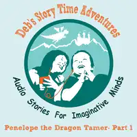 Deb's Story Time Adventures - Penelope the Dragon Tamer - Part 1 Audiobook by Deb Loyd