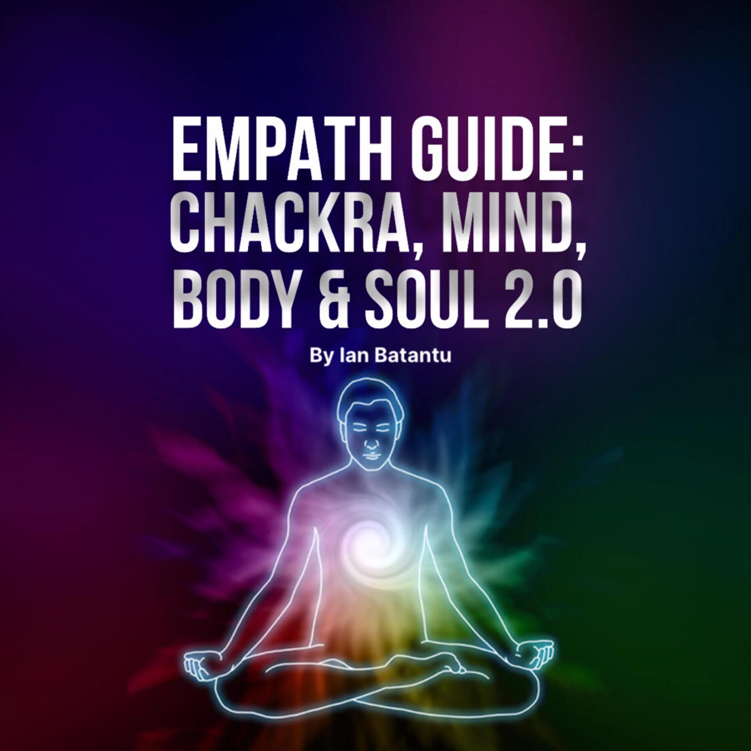 Empath Guide: Chackras, Mind, Body & Soul 2.0 Audiobook by ian batantu