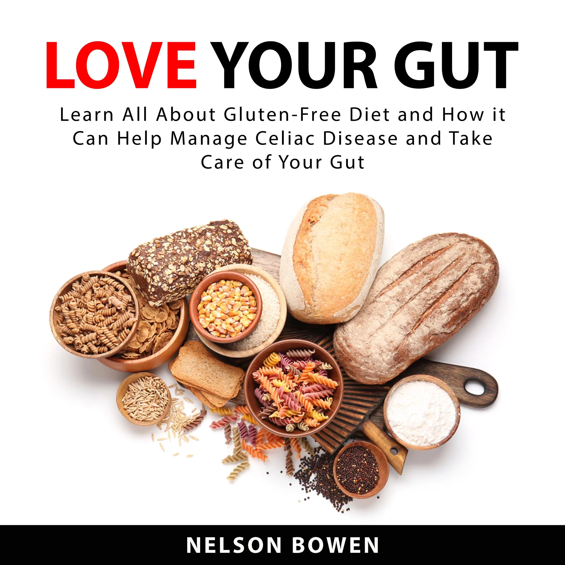 Love Your Gut: Learn All About Gluten-Free Diet and How it Can Help Manage Celiac Disease and Take Care of Your Gut by Nelson Bowen Audiobook