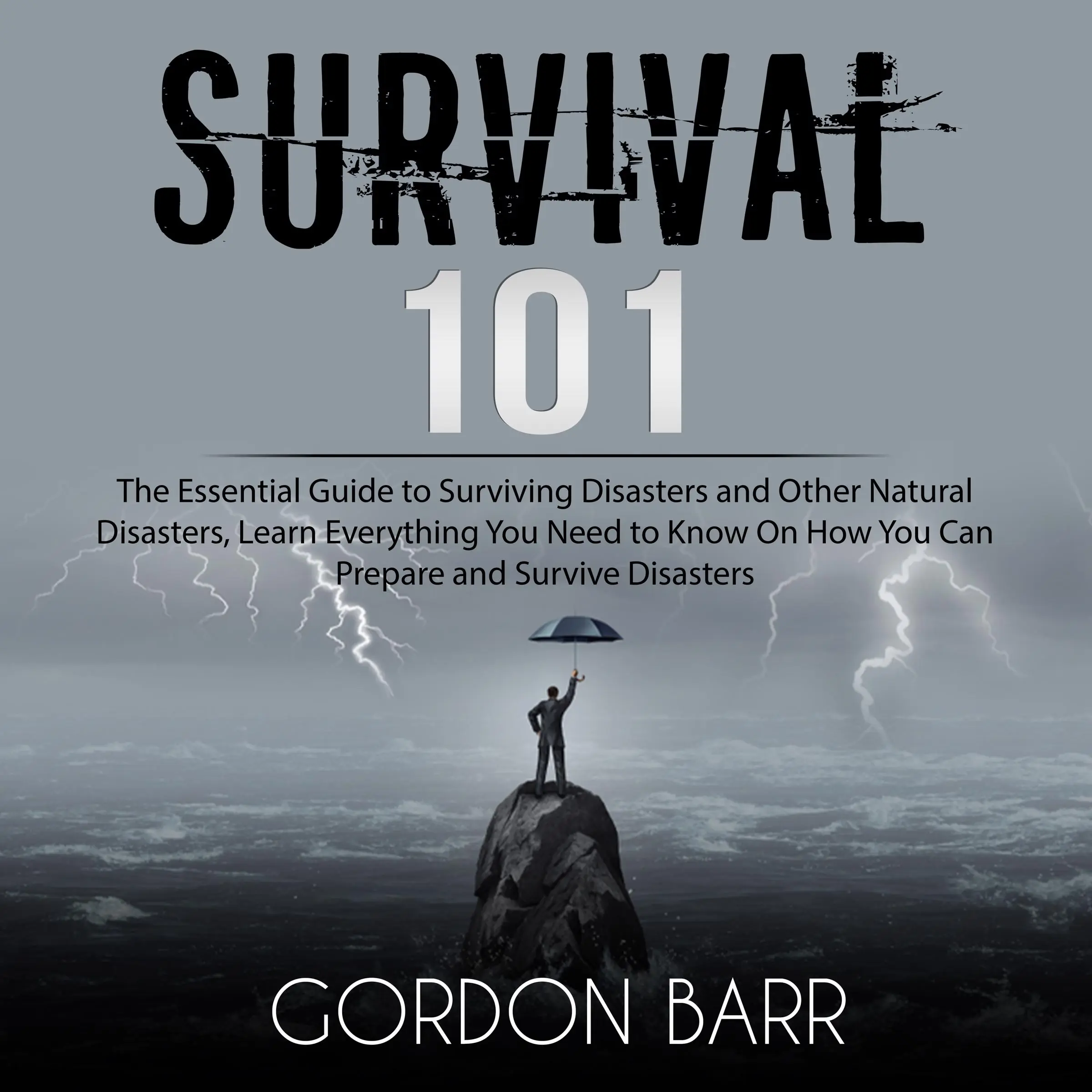 Survival 101: The Essential Guide to Surviving Disasters and Other Natural Disasters, Learn Everything You Need to Know On How You Can Prepare and Survive Disasters Audiobook by Gordon Barr