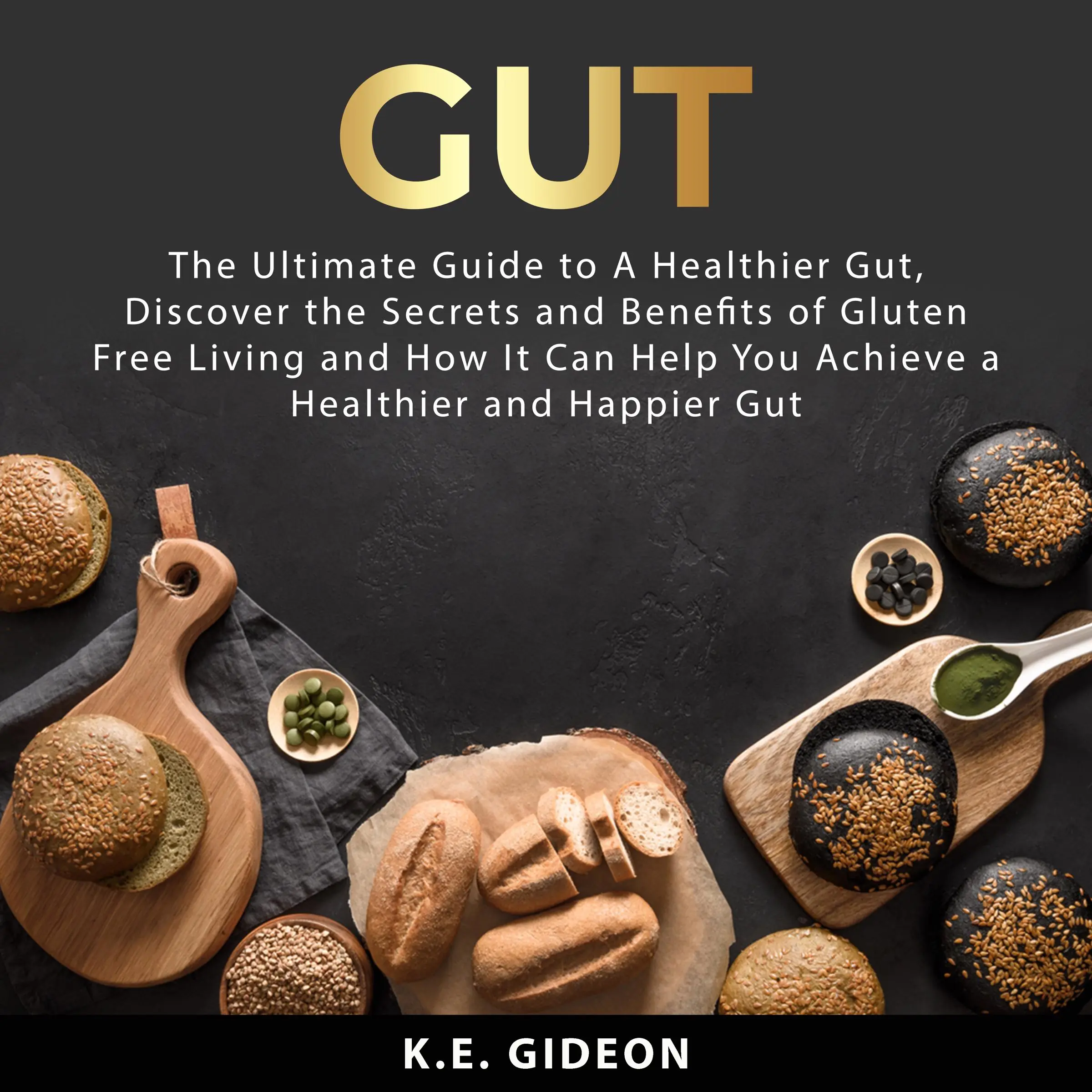 Gut: The Ultimate Guide to A Healthier Gut, Discover the Secrets and Benefits of Gluten Free Living And How It Can Help You Achieve a Healthier and Happier Gut by K.E. Gideon Audiobook