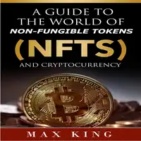 A Guide to the World of Non-Fungible Tokens (NFTs) and Cryptocurrency Audiobook by Max King