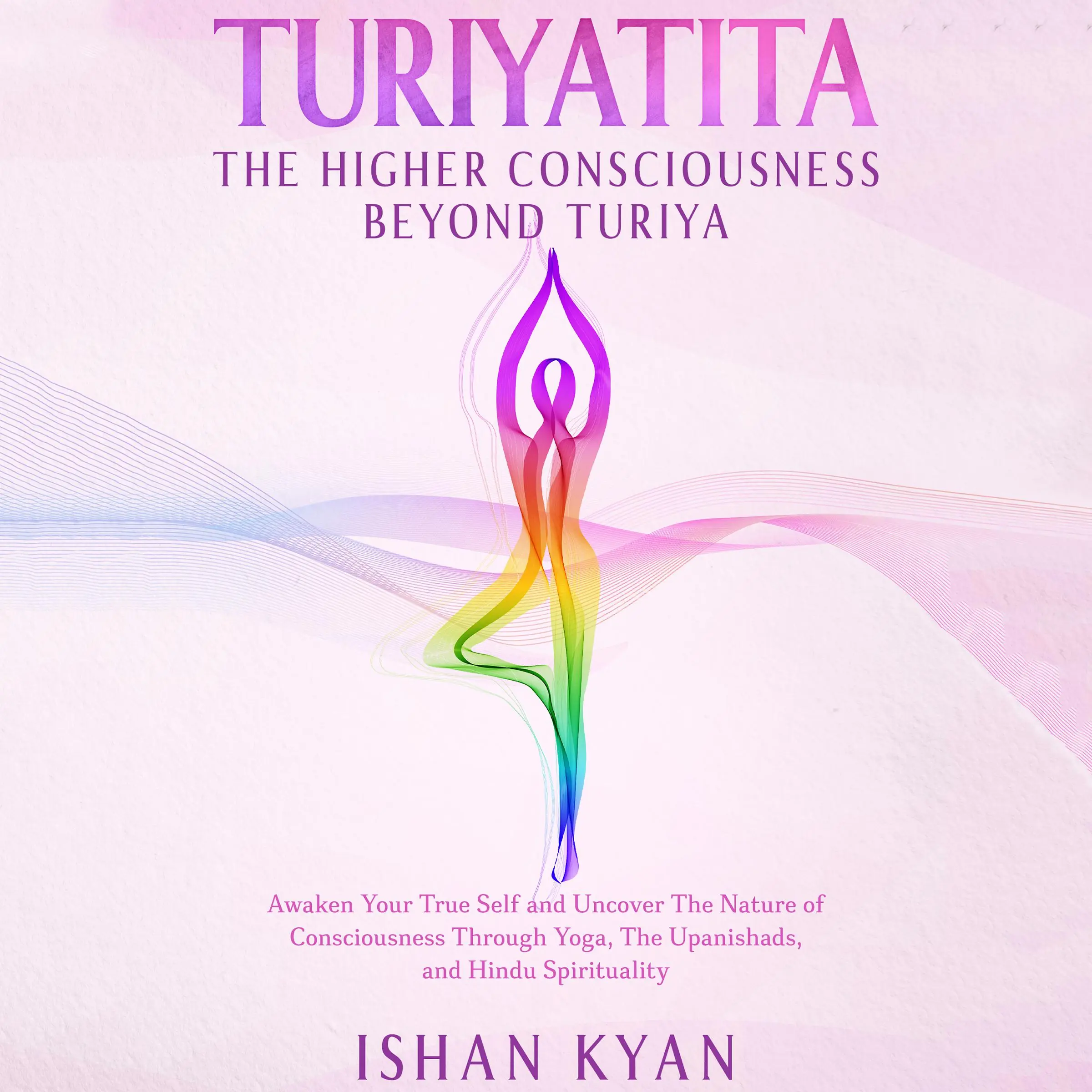 Turiyattita - The Higher Consciousness Beyond Turiya Audiobook by Ishan Kyan