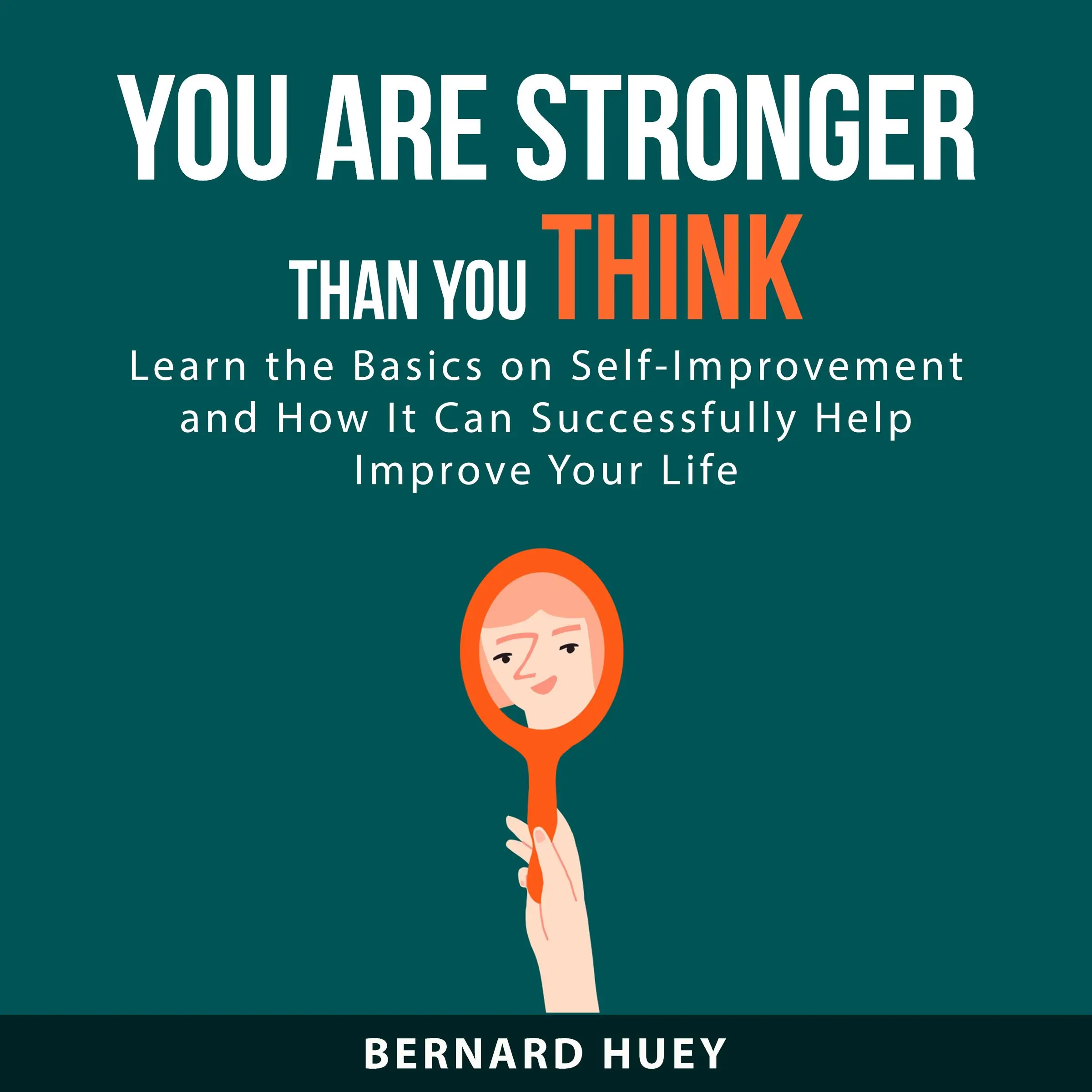 You Are Stronger than You Think: Learn the Basics on Self-Improvement and How It Can Successfully Help Improve Your Life Audiobook by Bernard Huey