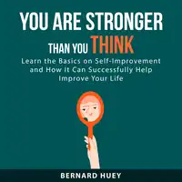 You Are Stronger than You Think: Learn the Basics on Self-Improvement and How It Can Successfully Help Improve Your Life Audiobook by Bernard Huey