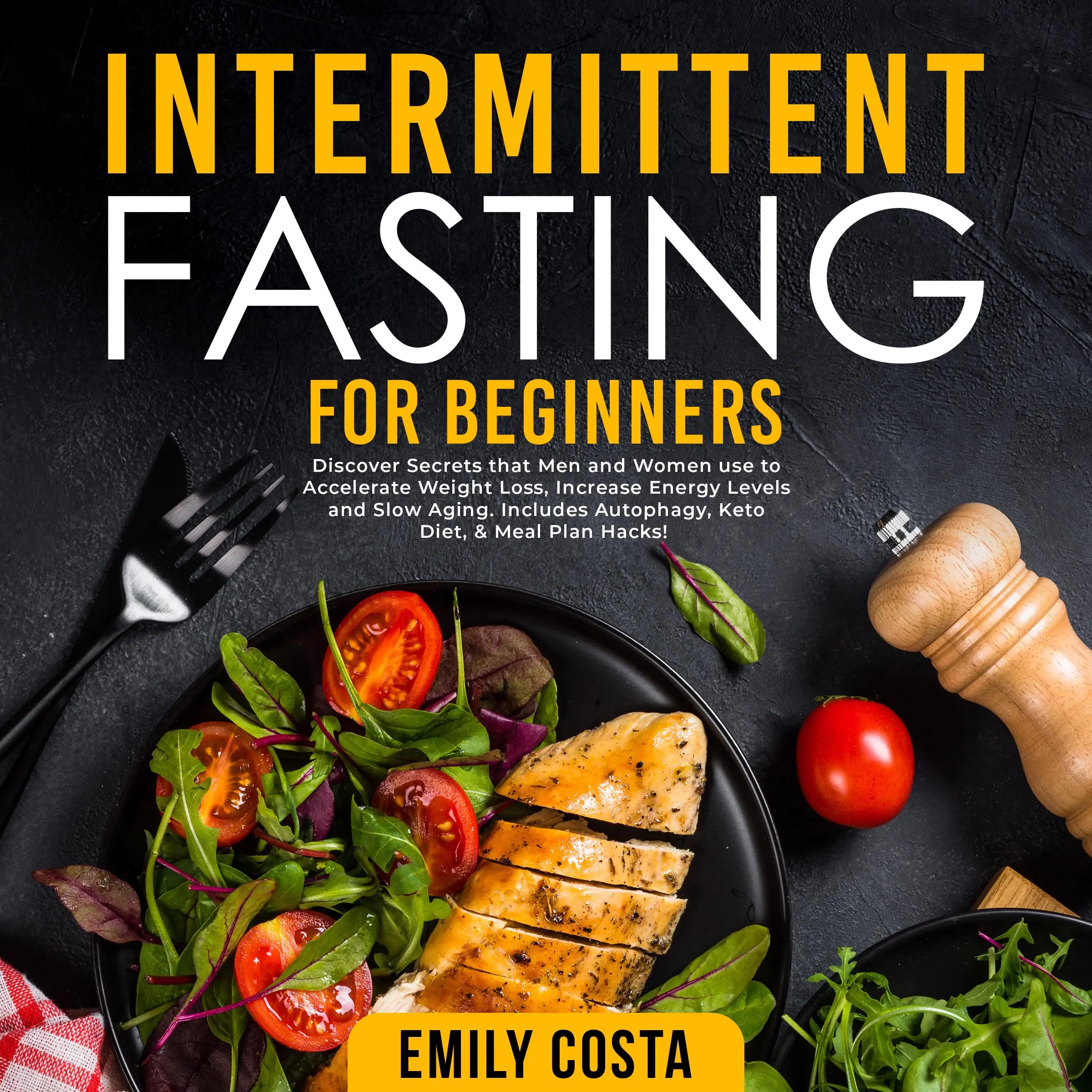 Intermittent Fasting for Beginners: Discover Secrets that Men and Women use to Accelerate Weight Loss, Increase Energy Levels and Slow Aging. Includes Autophagy, Keto Diet, & Meal Plan Hacks! Audiobook by Emily Costa
