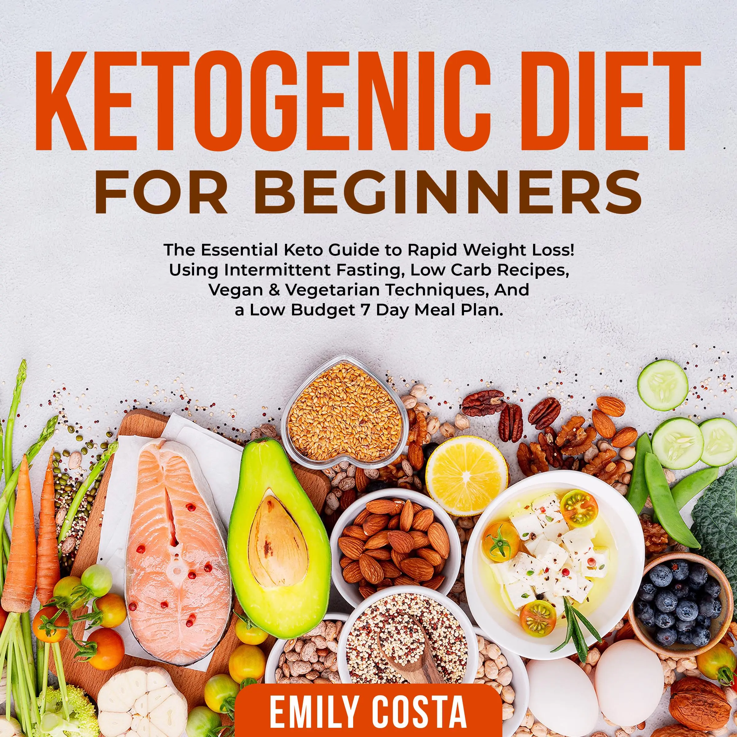 Ketogenic Diet for Beginners: The Essential Keto Guide to Rapid Weight Loss! Using Intermittent Fasting, Low Carb Recipes, Vegan & Vegetarian Techniques, And a Low Budget 7 Day Meal Plan. Audiobook by Emily Costa