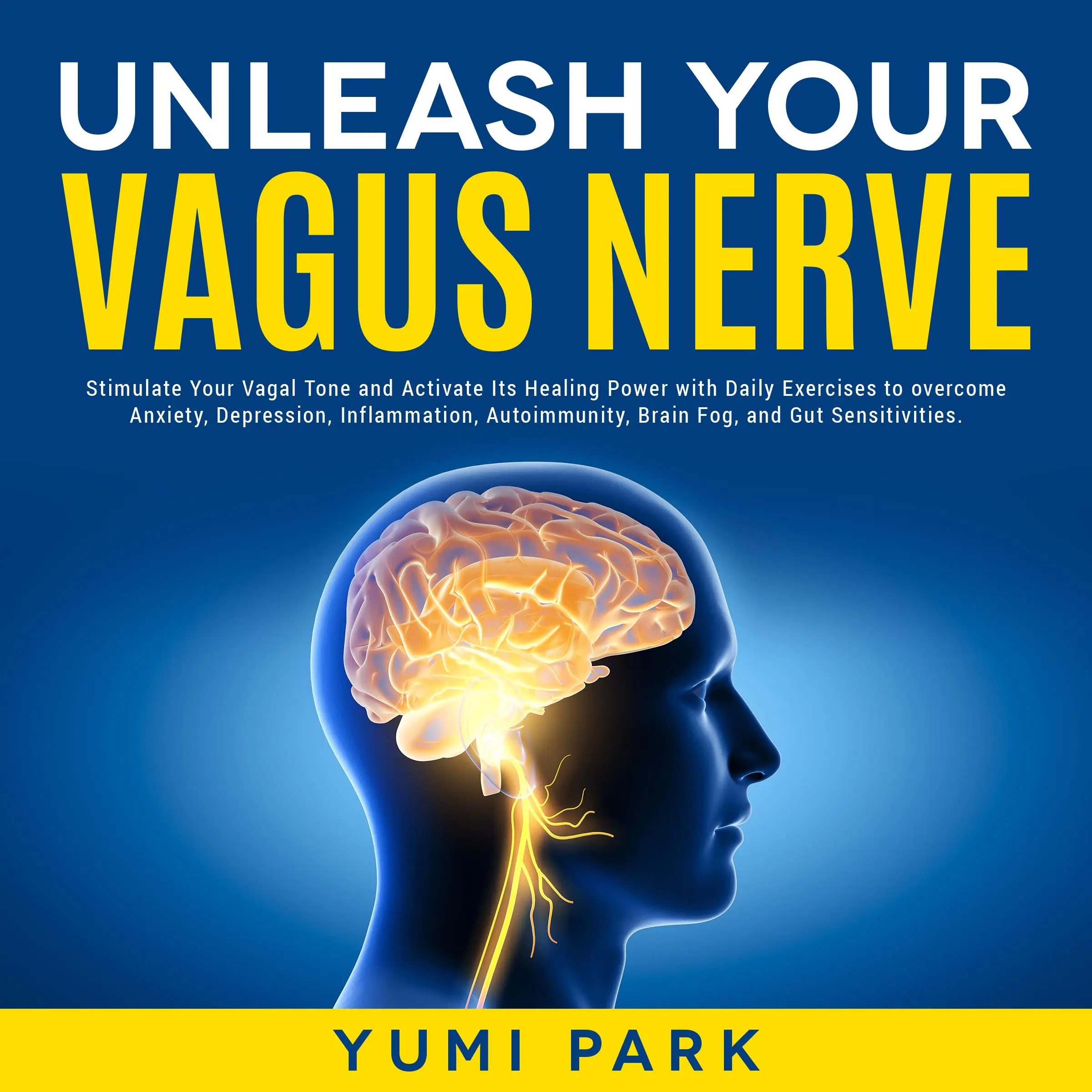 Unleash Your Vagus Nerve: Stimulate Your Vagal Tone and Activate Its Healing Power with Daily Exercises to overcome Anxiety, Depression, Inflammation, Autoimmunity, Brain Fog, and Gut Sensitivities. Audiobook by Yumi Park