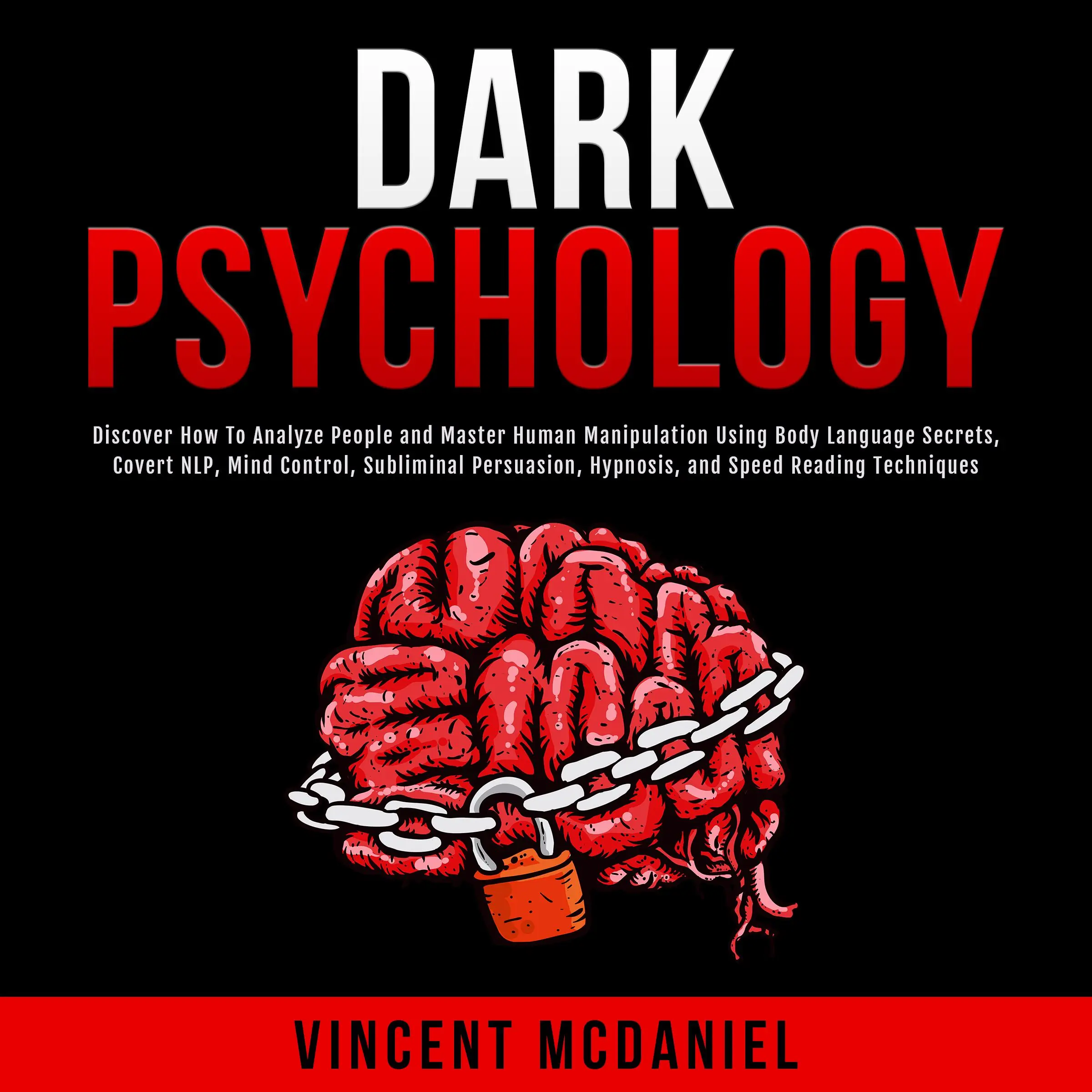 Dark Psychology: Discover How To Analyze People and Master Human Manipulation Using Body Language Secrets, Covert NLP, Mind Control, Subliminal Persuasion, Hypnosis, and Speed Reading Techniques. by Vincent McDaniel