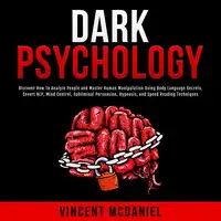 Dark Psychology: Discover How To Analyze People and Master Human Manipulation Using Body Language Secrets, Covert NLP, Mind Control, Subliminal Persuasion, Hypnosis, and Speed Reading Techniques. Audiobook by Vincent McDaniel