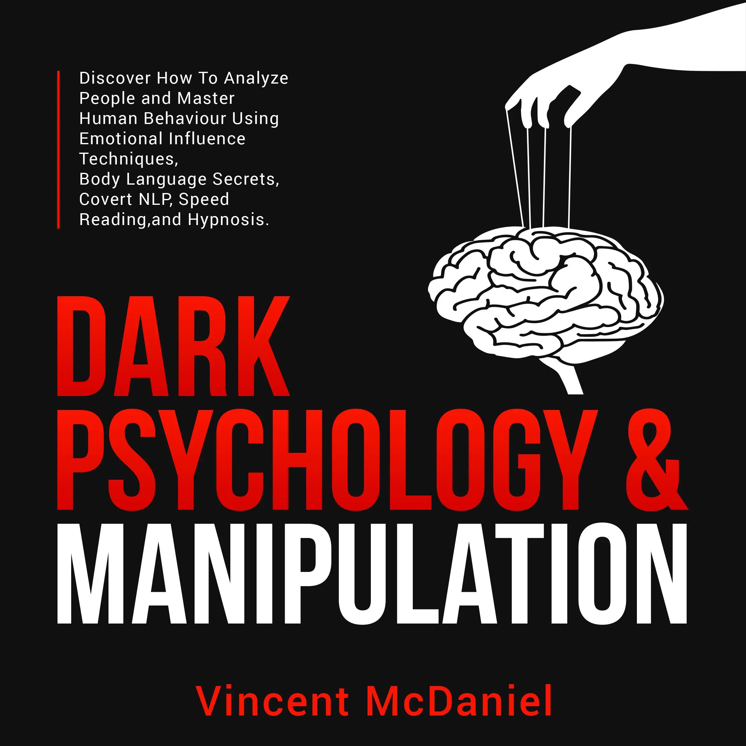 Dark Psychology & Manipulation: Discover How To Analyze People and Master Human Behaviour Using Emotional Influence Techniques, Body Language Secrets, Covert NLP, Speed Reading, and Hypnosis. by Vincent McDaniel