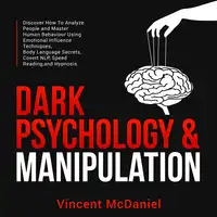 Dark Psychology & Manipulation: Discover How To Analyze People and Master Human Behaviour Using Emotional Influence Techniques, Body Language Secrets, Covert NLP, Speed Reading, and Hypnosis. Audiobook by Vincent McDaniel