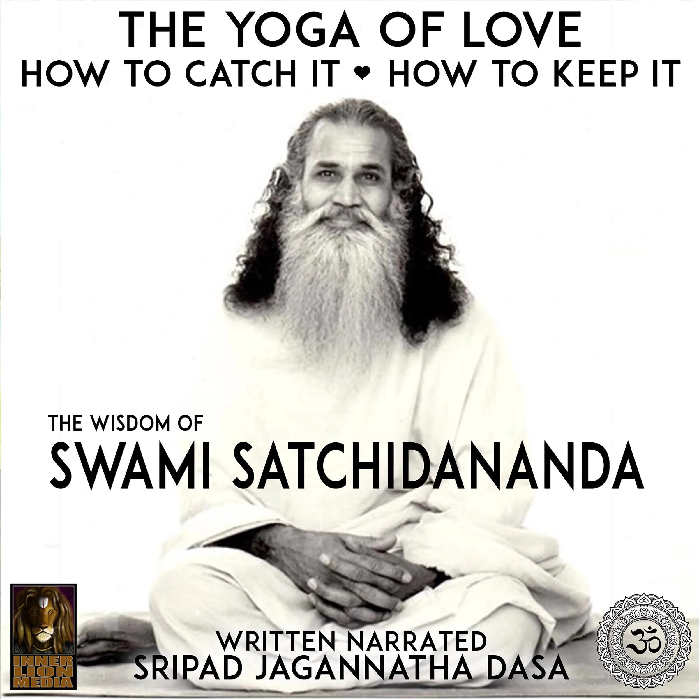 The Yoga Of Love How To Catch It How To Keep It - The Wisdom Of Swami Satchidananda Audiobook by Sripad Jagannatha Dasa