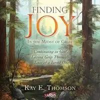 Finding JOY In the Midst of Grief Audiobook by Kay E. Thomson