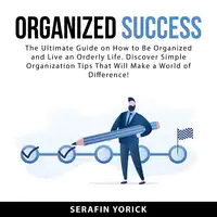 Organized Success Audiobook by Serafin Yorick