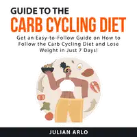 Guide to the Carb Cycling Diet Audiobook by Julian Arlo