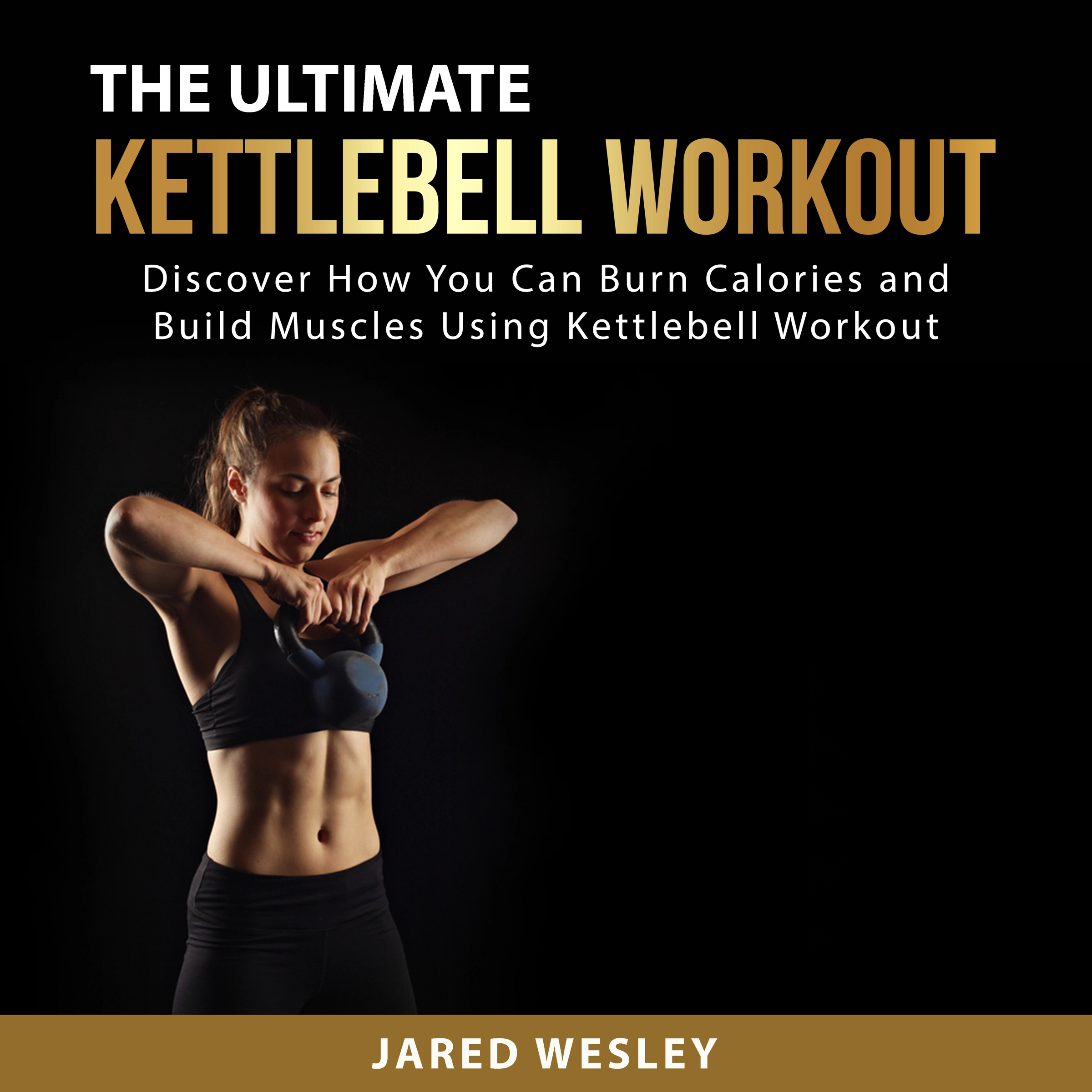 The Ultimate Kettlebell Workout Audiobook by Jared Wesley