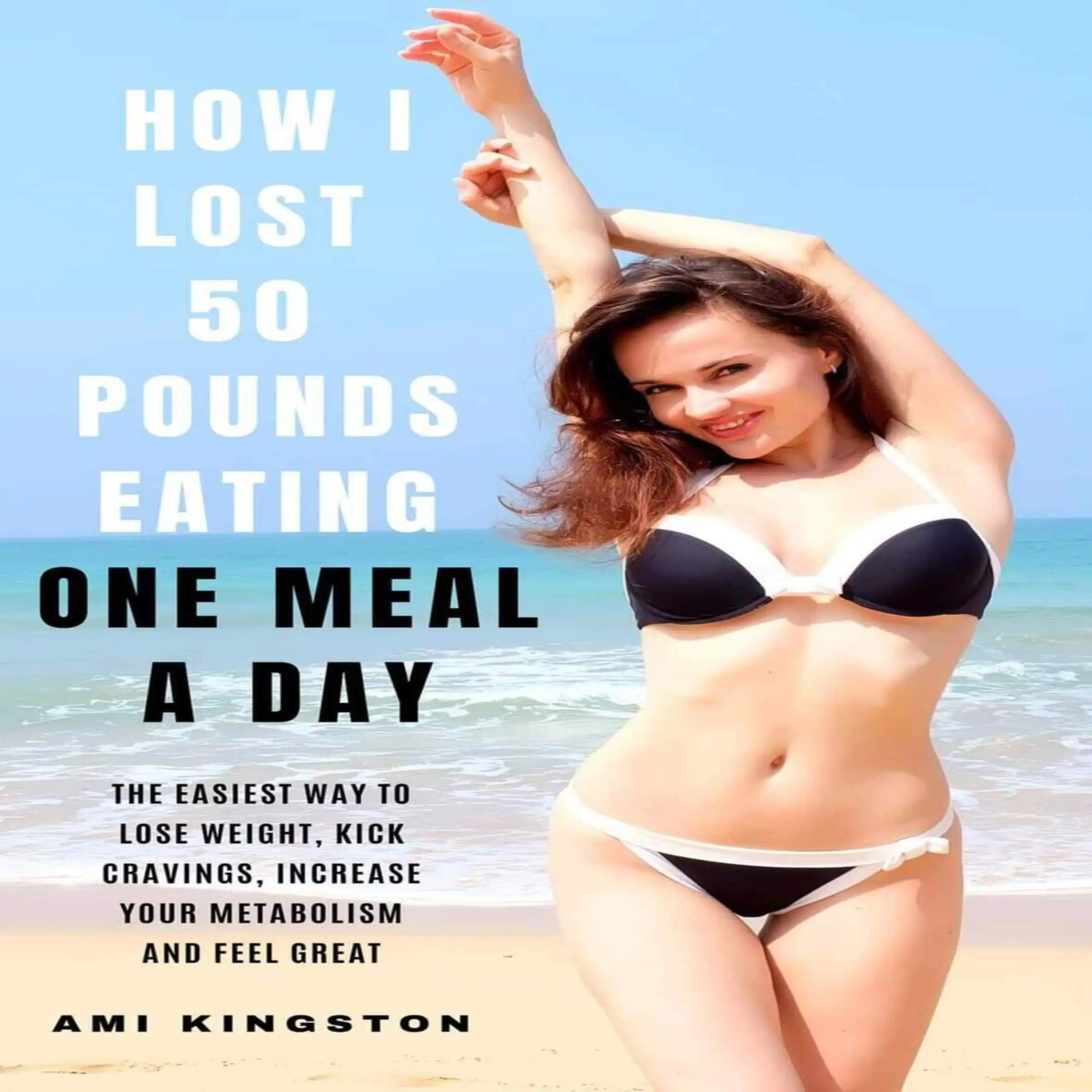 How I Lost 50 Pounds Eating One Meal A Day by Ami Kingston