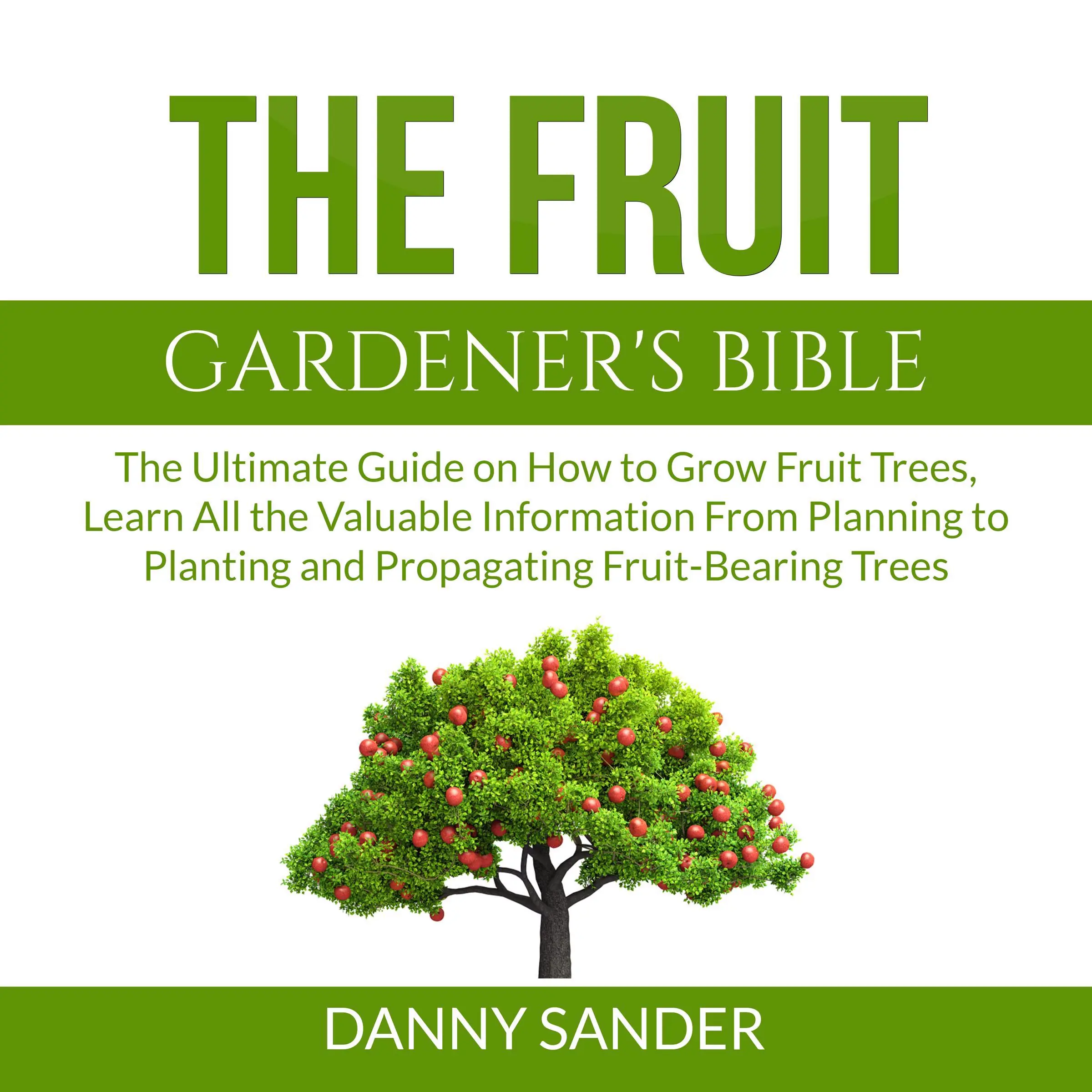 The Fruit Gardener's Bible by Danny Sander