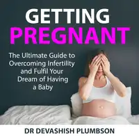 Getting Pregnant Audiobook by Dr Devashish Plumbson