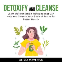 Detoxify and Cleanse Audiobook by Alicia  Maverick