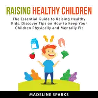 Raising Healthy Children Audiobook by Madeline Sparks